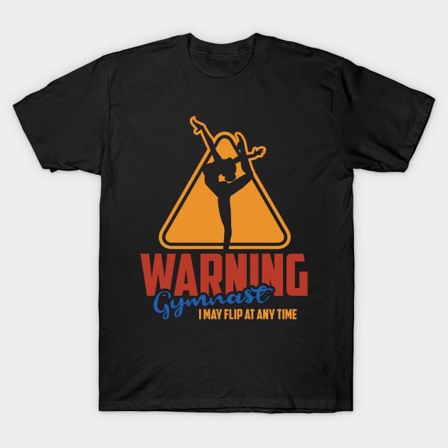 Gymnast Warning I May Flip At Any Time T-Shirt by A-Buddies